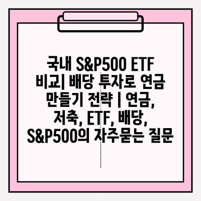 국내 S&P500 ETF 비교| 배당 투자로 연금 만들기 전략 | 연금, 저축, ETF, 배당, S&P500