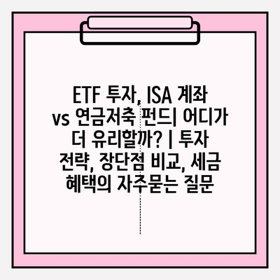 ETF 투자, ISA 계좌 vs 연금저축 펀드| 어디가 더 유리할까? | 투자 전략, 장단점 비교, 세금 혜택