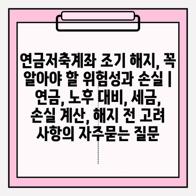 연금저축계좌 조기 해지, 꼭 알아야 할 위험성과 손실 | 연금, 노후 대비, 세금, 손실 계산, 해지 전 고려 사항