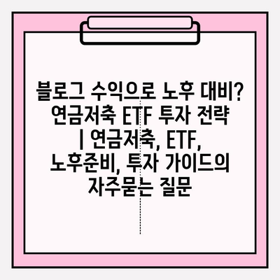 블로그 수익으로 노후 대비? 연금저축 ETF 투자 전략 | 연금저축, ETF, 노후준비, 투자 가이드