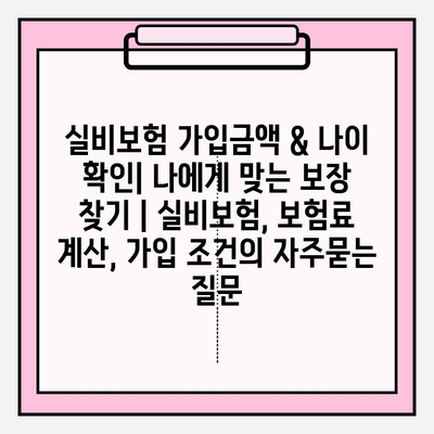 실비보험 가입금액 & 나이 확인| 나에게 맞는 보장 찾기 | 실비보험, 보험료 계산, 가입 조건