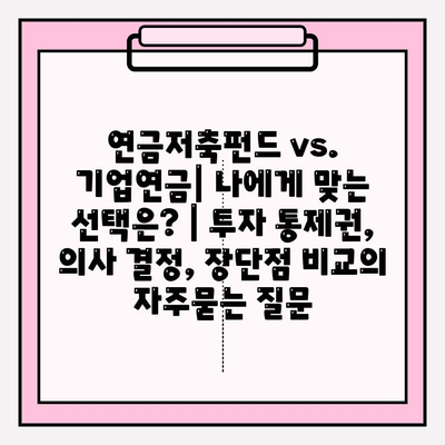 연금저축펀드 vs. 기업연금| 나에게 맞는 선택은? | 투자 통제권, 의사 결정, 장단점 비교