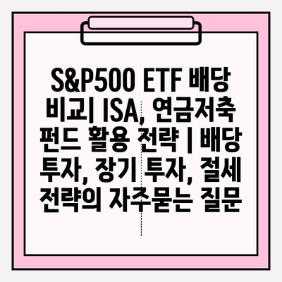 S&P500 ETF 배당 비교| ISA, 연금저축 펀드 활용 전략 | 배당 투자, 장기 투자, 절세 전략
