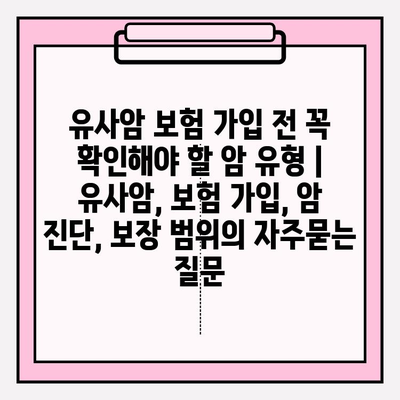 유사암 보험 가입 전 꼭 확인해야 할 암 유형 | 유사암, 보험 가입, 암 진단, 보장 범위