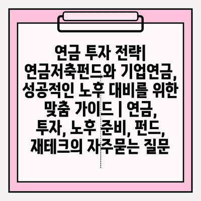 연금 투자 전략| 연금저축펀드와 기업연금, 성공적인 노후 대비를 위한 맞춤 가이드 | 연금, 투자, 노후 준비, 펀드, 재테크