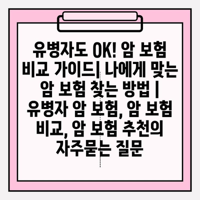 유병자도 OK! 암 보험 비교 가이드| 나에게 맞는 암 보험 찾는 방법 | 유병자 암 보험, 암 보험 비교, 암 보험 추천