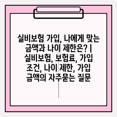 실비보험 가입, 나에게 맞는 금액과 나이 제한은? | 실비보험, 보험료, 가입 조건, 나이 제한, 가입 금액
