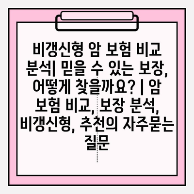 비갱신형 암 보험 비교 분석| 믿을 수 있는 보장, 어떻게 찾을까요? | 암 보험 비교, 보장 분석, 비갱신형, 추천