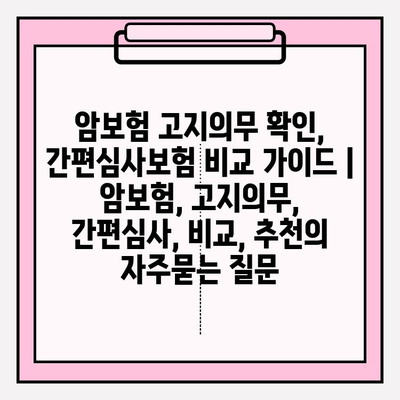 암보험 고지의무 확인, 간편심사보험 비교 가이드 | 암보험, 고지의무, 간편심사, 비교, 추천