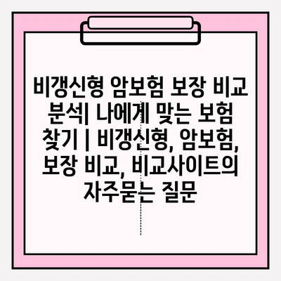 비갱신형 암보험 보장 비교 분석| 나에게 맞는 보험 찾기 | 비갱신형, 암보험, 보장 비교, 비교사이트