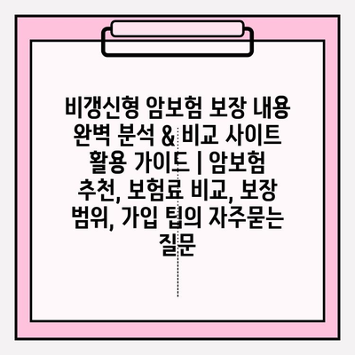 비갱신형 암보험 보장 내용 완벽 분석 & 비교 사이트 활용 가이드 | 암보험 추천, 보험료 비교, 보장 범위, 가입 팁