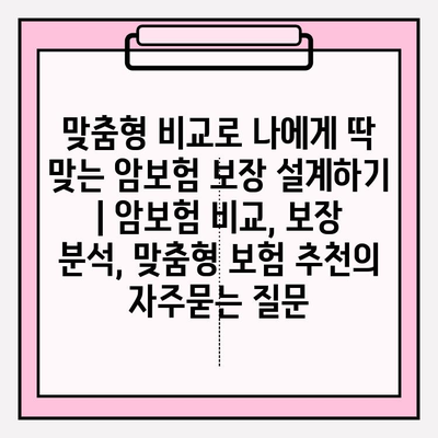 맞춤형 비교로 나에게 딱 맞는 암보험 보장 설계하기 | 암보험 비교, 보장 분석, 맞춤형 보험 추천