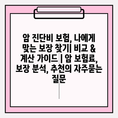 암 진단비 보험, 나에게 맞는 보장 찾기| 비교 & 계산 가이드 | 암 보험료, 보장 분석, 추천