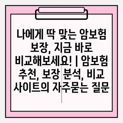 나에게 딱 맞는 암보험 보장, 지금 바로 비교해보세요! | 암보험 추천, 보장 분석, 비교 사이트