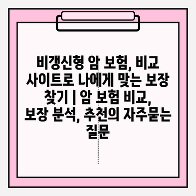 비갱신형 암 보험, 비교 사이트로 나에게 맞는 보장 찾기 | 암 보험 비교, 보장 분석, 추천