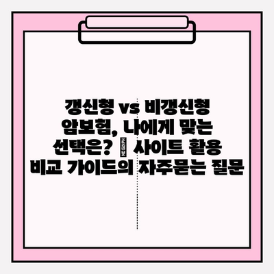 갱신형 vs 비갱신형 암보험, 나에게 맞는 선택은? | 사이트 활용 비교 가이드