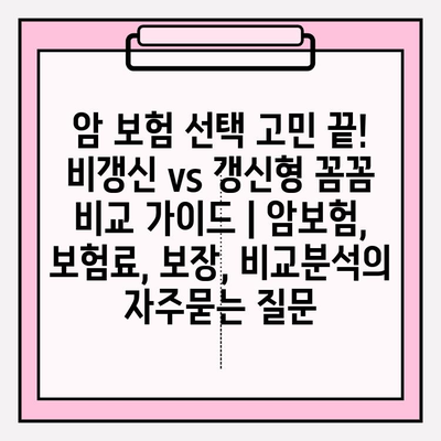 암 보험 선택 고민 끝! 비갱신 vs 갱신형 꼼꼼 비교 가이드 | 암보험, 보험료, 보장, 비교분석