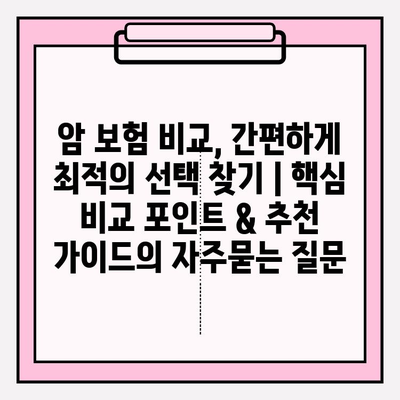 암 보험 비교, 간편하게 최적의 선택 찾기 | 핵심 비교 포인트 & 추천 가이드