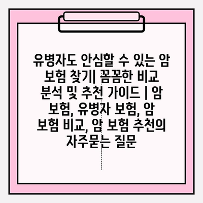유병자도 안심할 수 있는 암 보험 찾기| 꼼꼼한 비교 분석 및 추천 가이드 | 암 보험, 유병자 보험, 암 보험 비교, 암 보험 추천