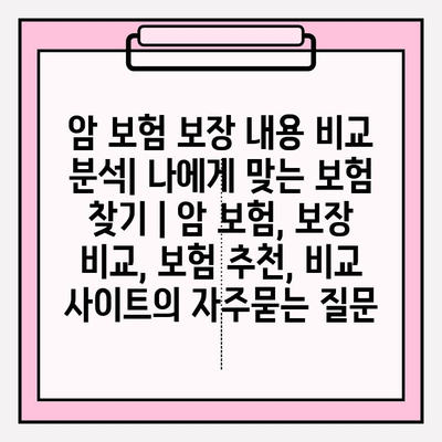 암 보험 보장 내용 비교 분석| 나에게 맞는 보험 찾기 | 암 보험, 보장 비교, 보험 추천, 비교 사이트