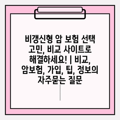 비갱신형 암 보험 선택 고민, 비교 사이트로 해결하세요! | 비교, 암보험, 가입, 팁, 정보
