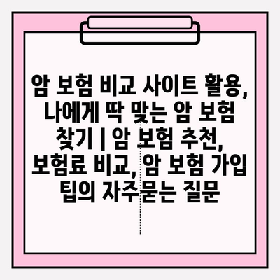 암 보험 비교 사이트 활용, 나에게 딱 맞는 암 보험 찾기 | 암 보험 추천, 보험료 비교, 암 보험 가입 팁