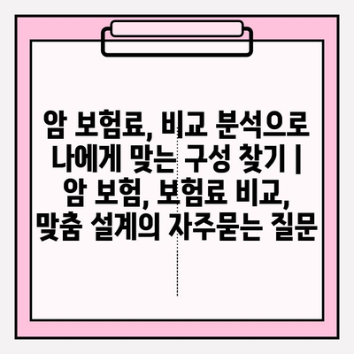 암 보험료, 비교 분석으로 나에게 맞는 구성 찾기 | 암 보험, 보험료 비교, 맞춤 설계