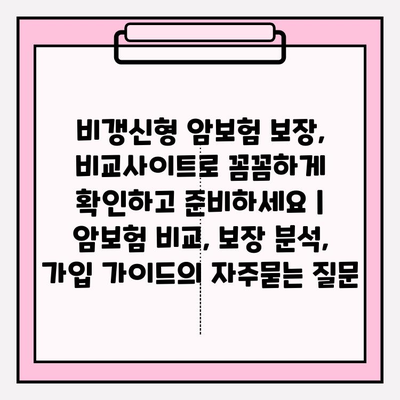 비갱신형 암보험 보장, 비교사이트로 꼼꼼하게 확인하고 준비하세요 | 암보험 비교, 보장 분석, 가입 가이드