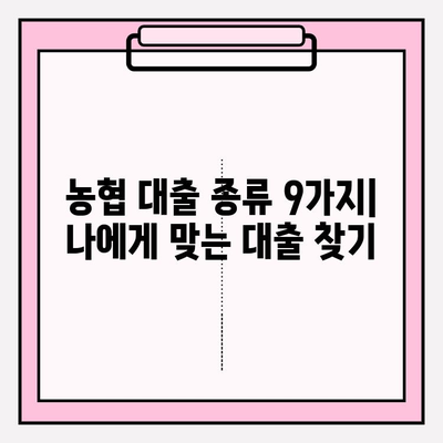 농협 대출 종류 9가지 완벽 정리| 비상금부터 주택담보까지 | 주택담보대출, 신용대출, 전세대출, 사업자대출, 올원대출, 주부대출, 청년대출, 50년대출, 비대면 대출, 서류