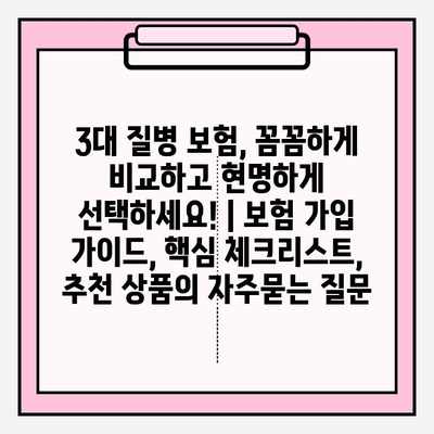 3대 질병 보험, 꼼꼼하게 비교하고 현명하게 선택하세요! | 보험 가입 가이드, 핵심 체크리스트, 추천 상품