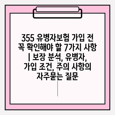 355 유병자보험 가입 전 꼭 확인해야 할 7가지 사항 | 보장 분석, 유병자, 가입 조건, 주의 사항