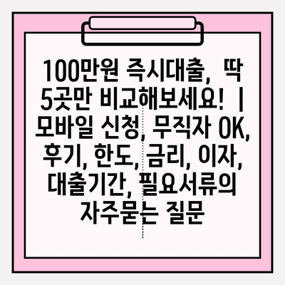 100만원 즉시대출,  딱 5곳만 비교해보세요!  | 모바일 신청, 무직자 OK, 후기, 한도, 금리, 이자, 대출기간, 필요서류