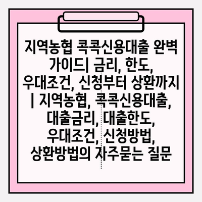 지역농협 콕콕신용대출 완벽 가이드| 금리, 한도, 우대조건, 신청부터 상환까지 | 지역농협, 콕콕신용대출, 대출금리, 대출한도, 우대조건, 신청방법, 상환방법