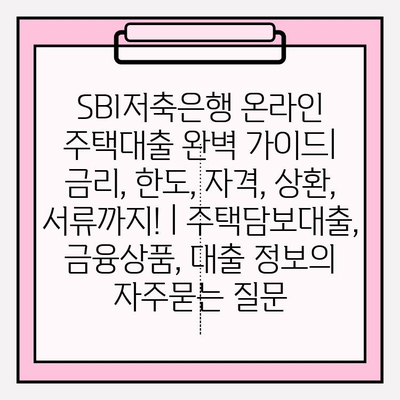 SBI저축은행 온라인 주택대출 완벽 가이드| 금리, 한도, 자격, 상환, 서류까지! | 주택담보대출, 금융상품, 대출 정보