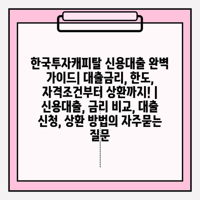 한국투자캐피탈 신용대출 완벽 가이드| 대출금리, 한도, 자격조건부터 상환까지! | 신용대출, 금리 비교, 대출 신청, 상환 방법