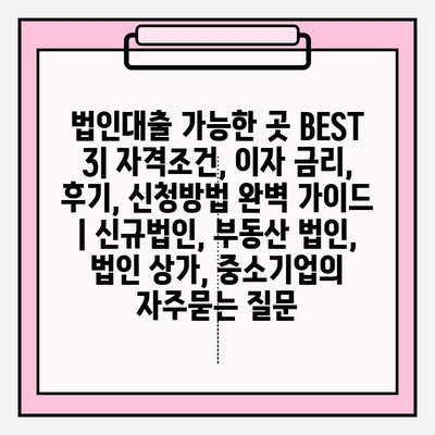 법인대출 가능한 곳 BEST 3| 자격조건, 이자 금리, 후기, 신청방법 완벽 가이드 | 신규법인, 부동산 법인, 법인 상가, 중소기업