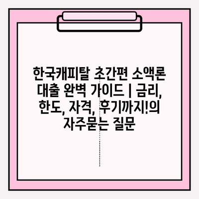 한국캐피탈 초간편 소액론 대출 완벽 가이드 | 금리, 한도, 자격, 후기까지!