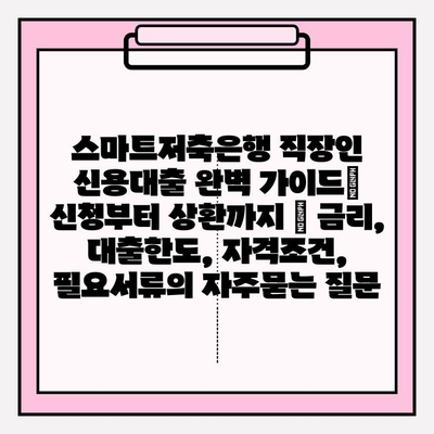 스마트저축은행 직장인 신용대출 완벽 가이드| 신청부터 상환까지 | 금리, 대출한도, 자격조건, 필요서류