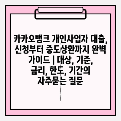 카카오뱅크 개인사업자 대출, 신청부터 중도상환까지 완벽 가이드 | 대상, 기준, 금리, 한도, 기간