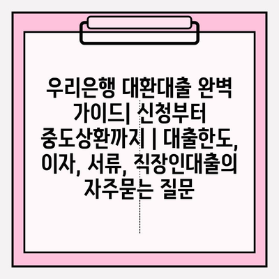 우리은행 대환대출 완벽 가이드| 신청부터 중도상환까지 | 대출한도, 이자, 서류, 직장인대출