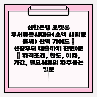 신한은행 포켓론 무서류즉시대출(소액 새희망 홀씨) 완벽 가이드 | 신청부터 대출까지 한번에! | 자격조건, 한도, 이자, 기간, 필요서류
