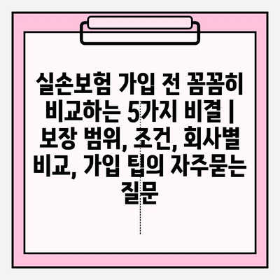 실손보험 가입 전 꼼꼼히 비교하는 5가지 비결 | 보장 범위, 조건, 회사별 비교, 가입 팁