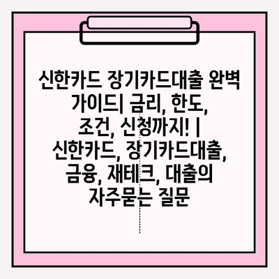 신한카드 장기카드대출 완벽 가이드| 금리, 한도, 조건, 신청까지! | 신한카드, 장기카드대출, 금융, 재테크, 대출
