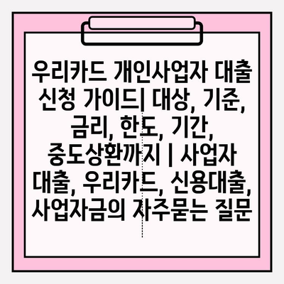 우리카드 개인사업자 대출 신청 가이드| 대상, 기준, 금리, 한도, 기간, 중도상환까지 | 사업자 대출, 우리카드, 신용대출, 사업자금