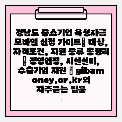 경남도 중소기업 육성자금 모바일 신청 가이드| 대상, 자격조건, 지원 종류 총정리 | 경영안정, 시설설비, 수출기업 지원 | gibamoney.or.kr