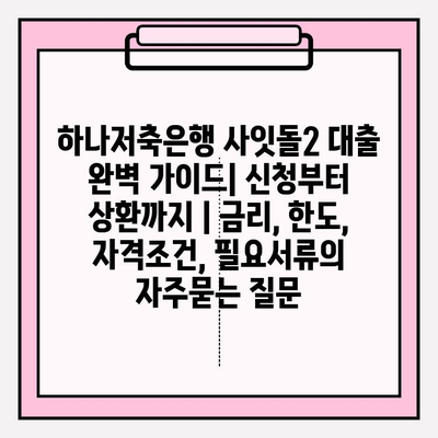 하나저축은행 사잇돌2 대출 완벽 가이드| 신청부터 상환까지 | 금리, 한도, 자격조건, 필요서류