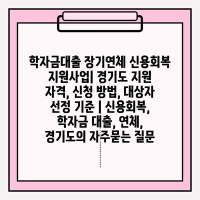 학자금대출 장기연체 신용회복 지원사업| 경기도 지원 자격, 신청 방법, 대상자 선정 기준 | 신용회복, 학자금 대출, 연체, 경기도