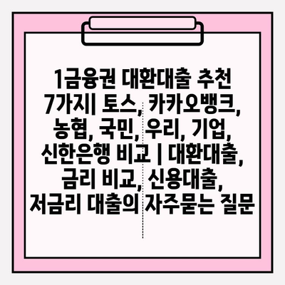 1금융권 대환대출 추천 7가지| 토스, 카카오뱅크, 농협, 국민, 우리, 기업, 신한은행 비교 | 대환대출, 금리 비교, 신용대출, 저금리 대출