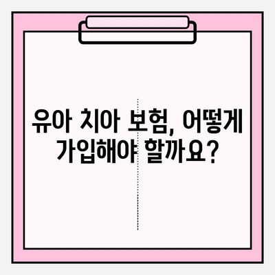 유아 치아보험, 보장 꼼꼼히 따져보고 가입하세요! | 유아 보험, 치아 보험, 보장 분석, 가입 가이드