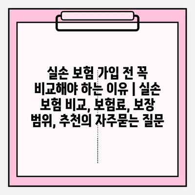 실손 보험 가입 전 꼭 비교해야 하는 이유 | 실손 보험 비교, 보험료, 보장 범위, 추천